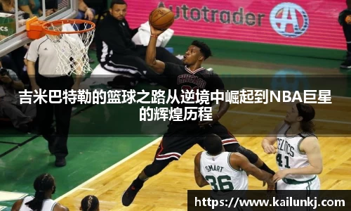 吉米巴特勒的篮球之路从逆境中崛起到NBA巨星的辉煌历程