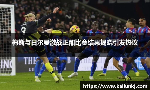 梅斯与日尔曼激战正酣比赛结果揭晓引发热议